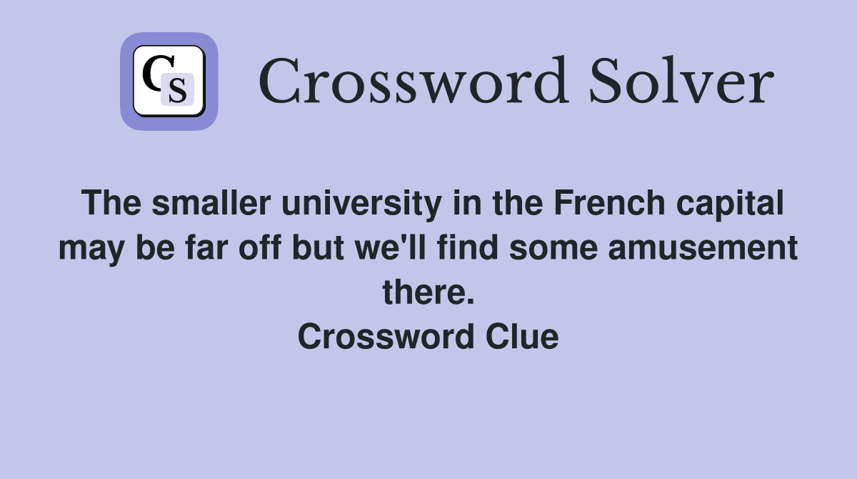 The smaller university in the French capital may be far off but we'll find some amusement there. Crossword Clue