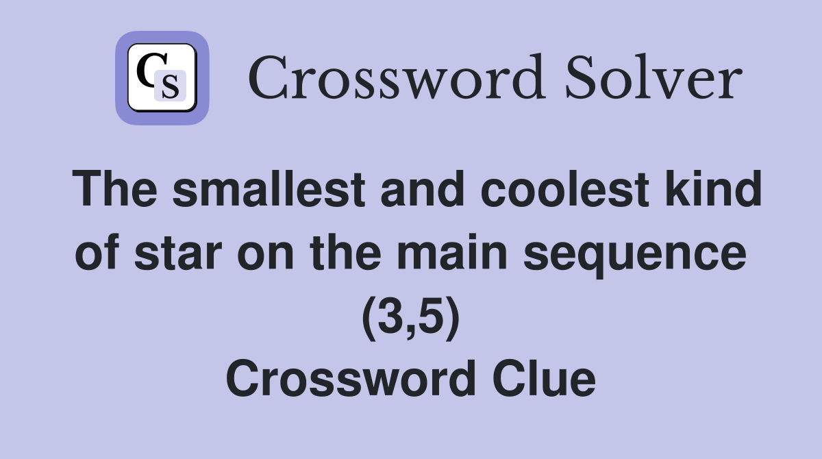The smallest and coolest kind of star on the main sequence (3,5) Crossword Clue