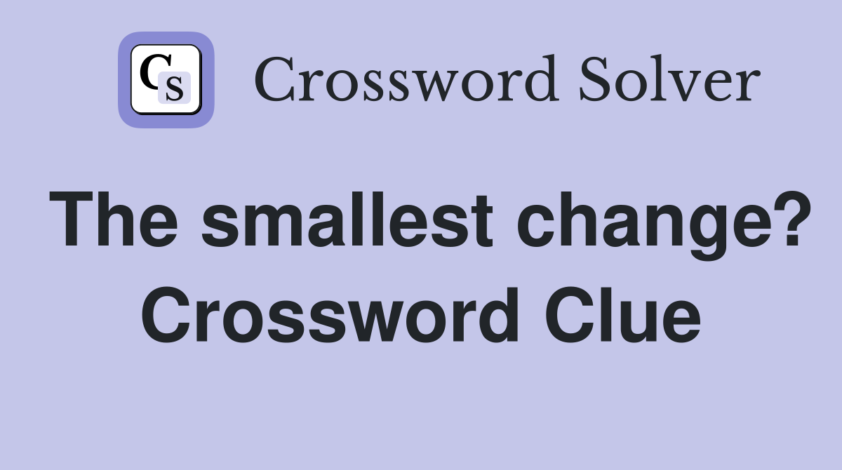 The smallest change? Crossword Clue