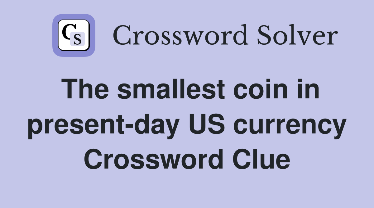 The smallest coin in present-day US currency Crossword Clue