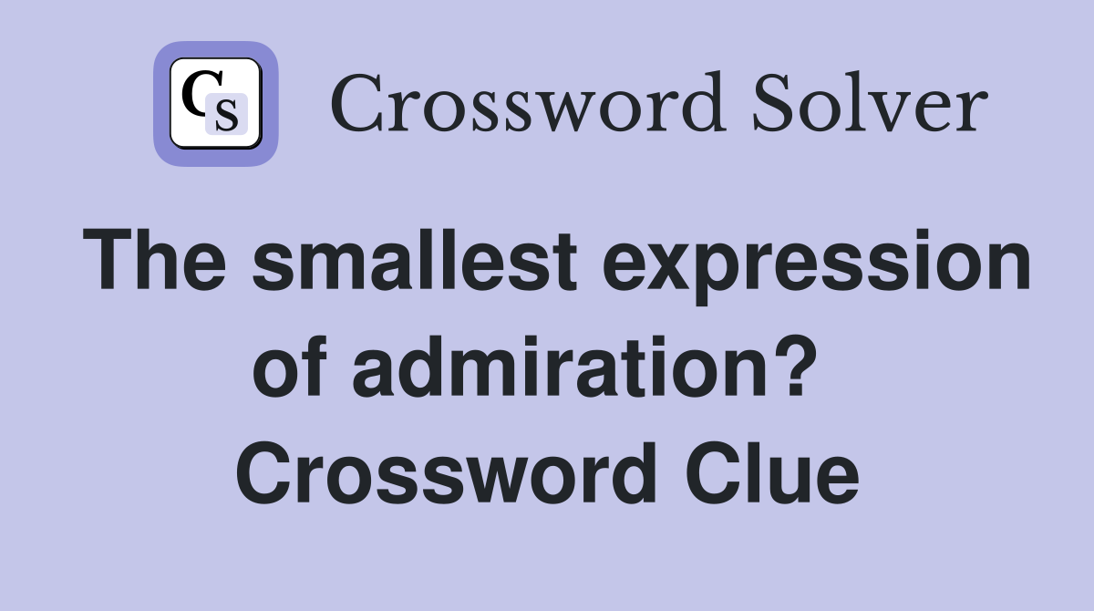 The smallest expression of admiration?  Crossword Clue