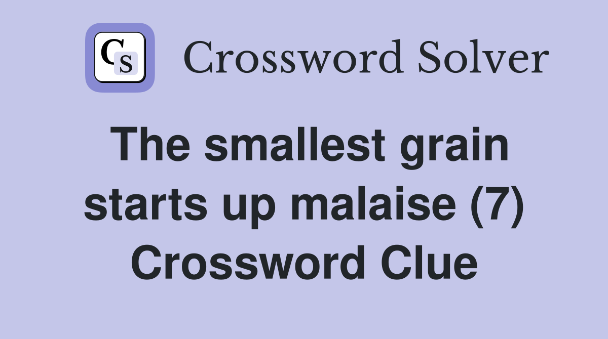 The smallest grain starts up malaise (7) Crossword Clue