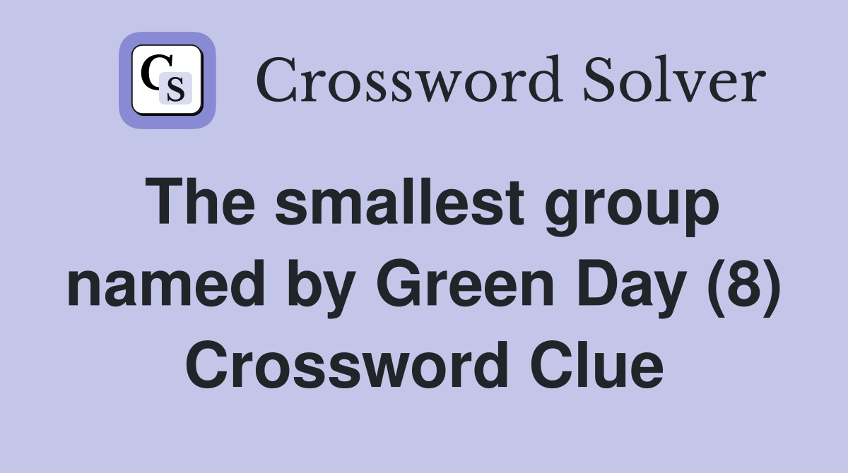 The smallest group named by Green Day (8) Crossword Clue
