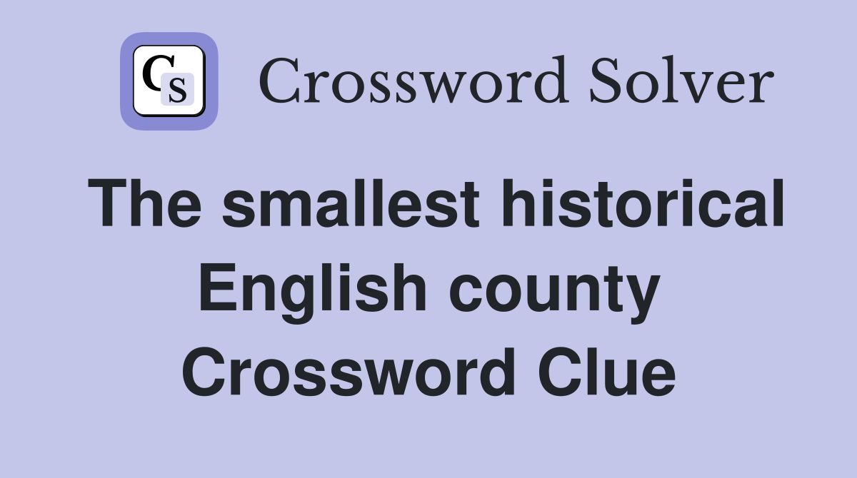 The smallest historical English county Crossword Clue
