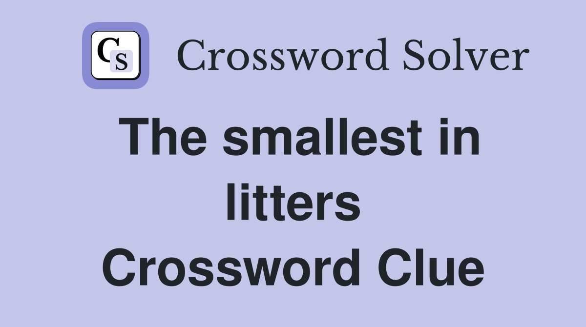 The smallest in litters Crossword Clue