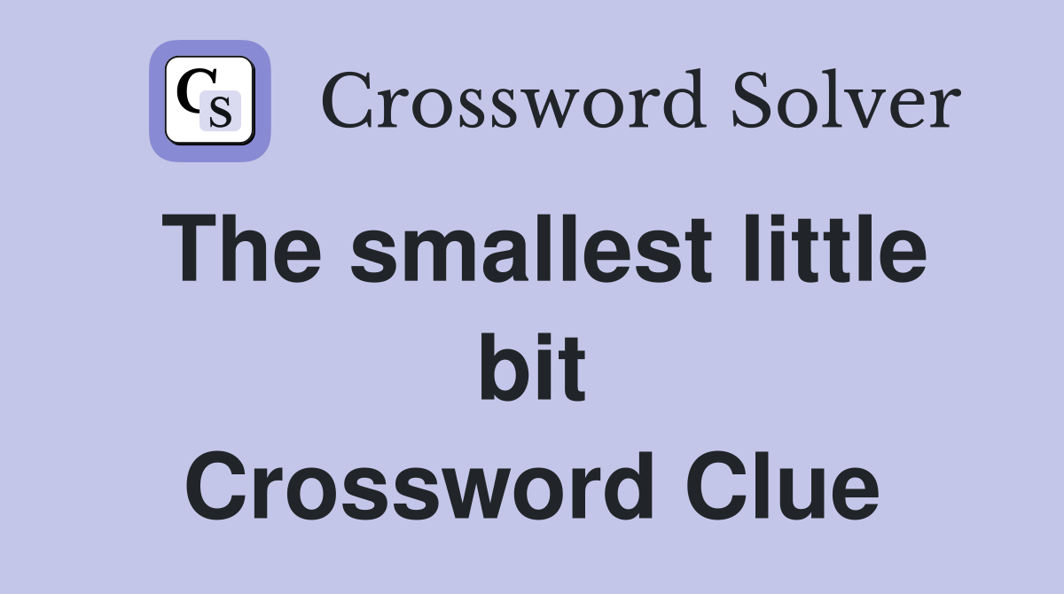 The smallest little bit Crossword Clue