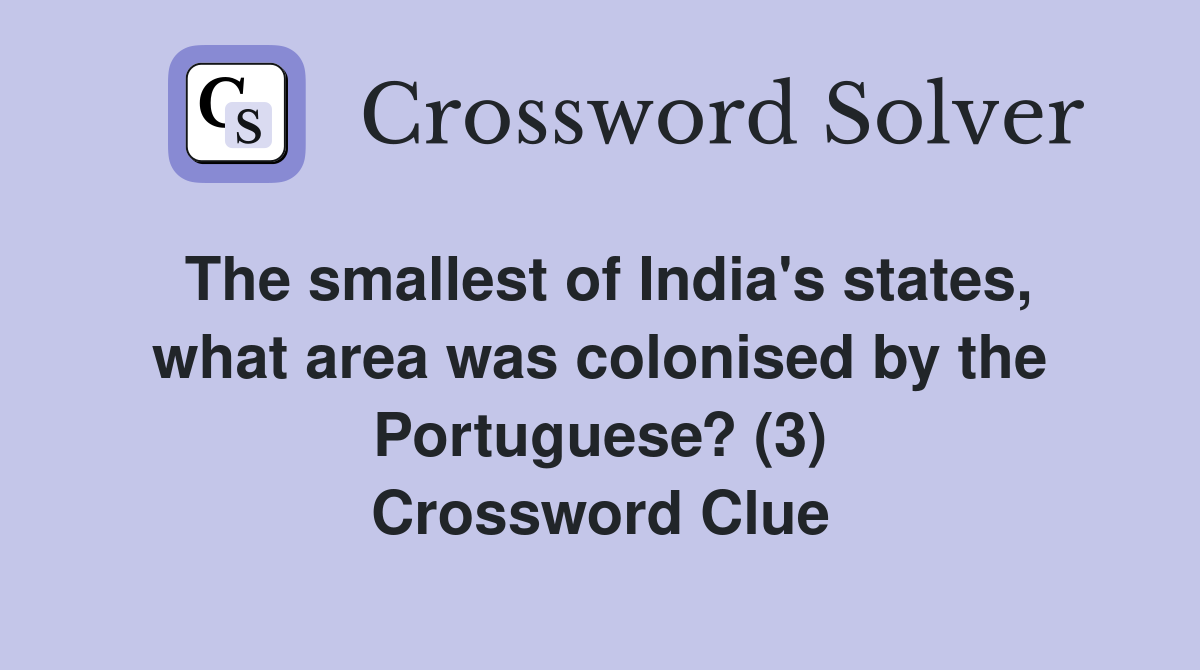 The smallest of India's states, what area was colonised by the Portuguese? (3) Crossword Clue