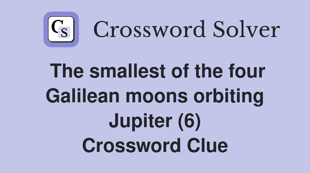 The smallest of the four Galilean moons orbiting Jupiter (6) Crossword Clue