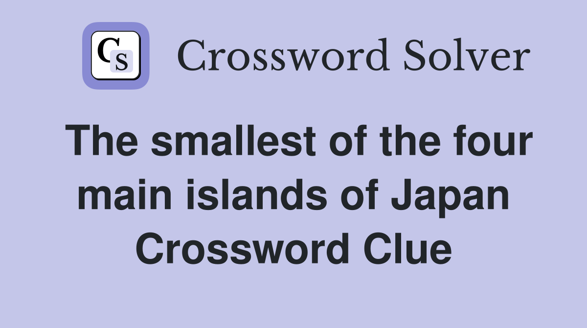 The smallest of the four main islands of Japan Crossword Clue