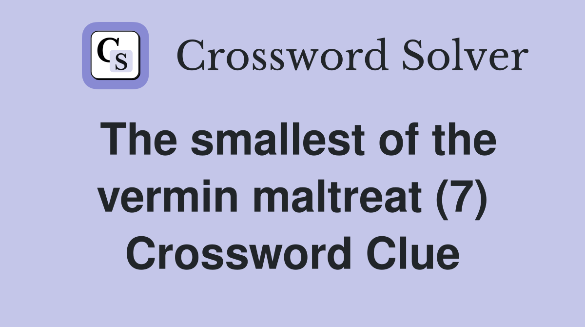 The smallest of the vermin maltreat (7) Crossword Clue