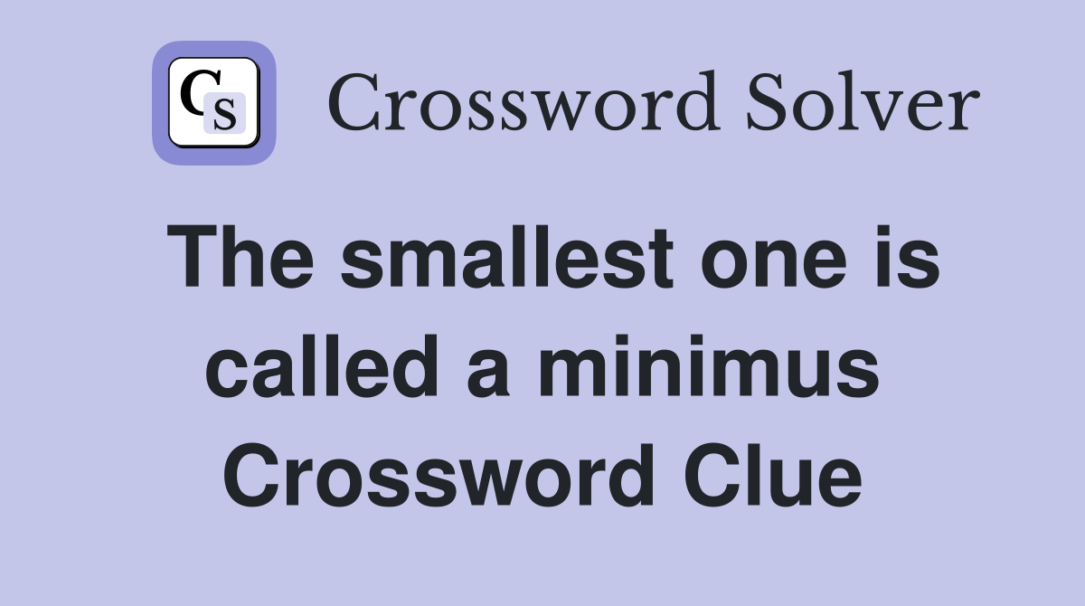 The smallest one is called a minimus Crossword Clue