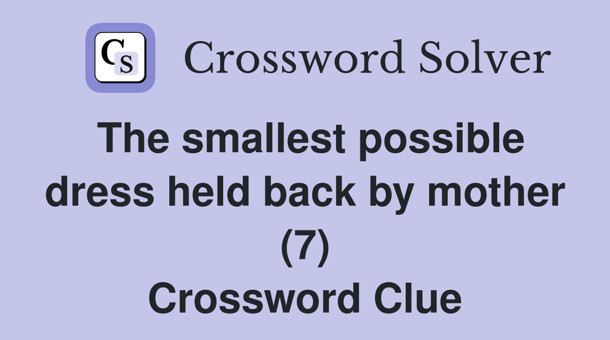 The smallest possible dress held back by mother (7) Crossword Clue