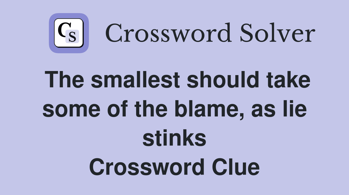 The smallest should take some of the blame, as lie stinks Crossword Clue