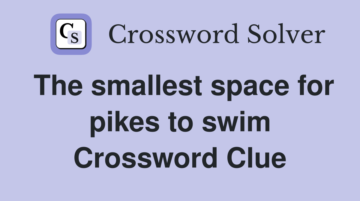 The smallest space for pikes to swim Crossword Clue