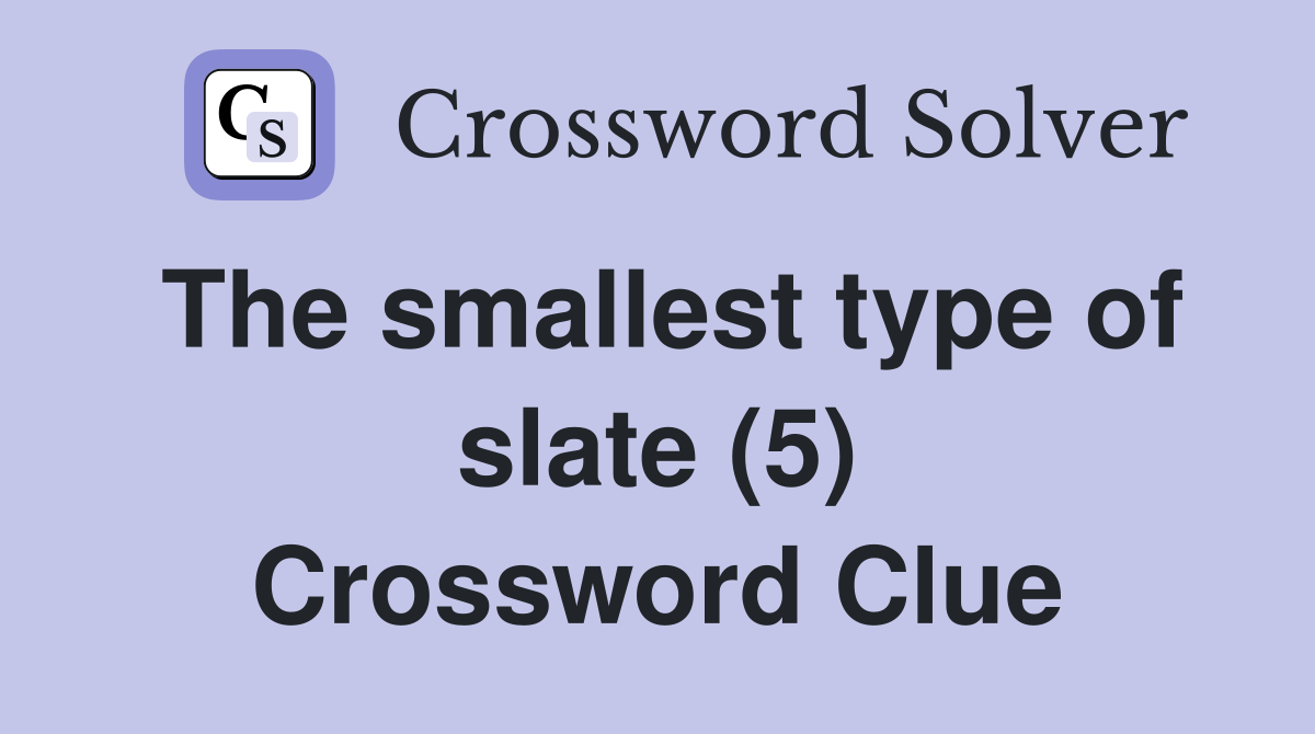 The smallest type of slate (5) Crossword Clue