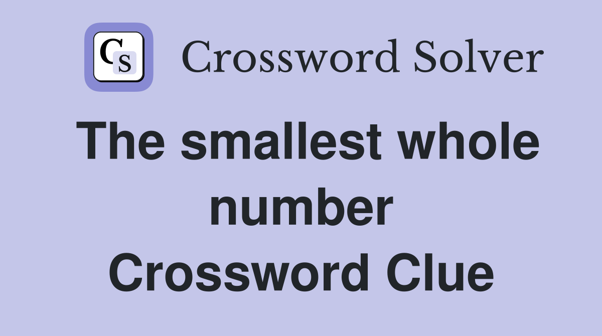 The smallest whole number Crossword Clue