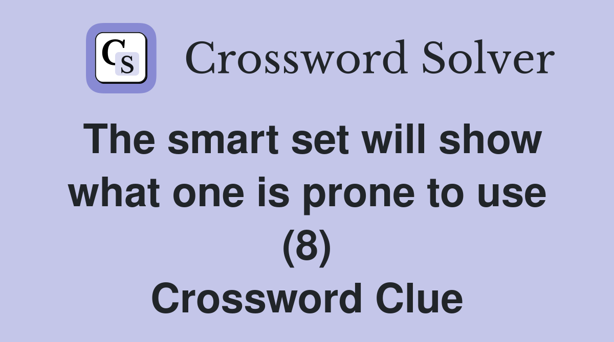 The smart set will show what one is prone to use (8) Crossword Clue