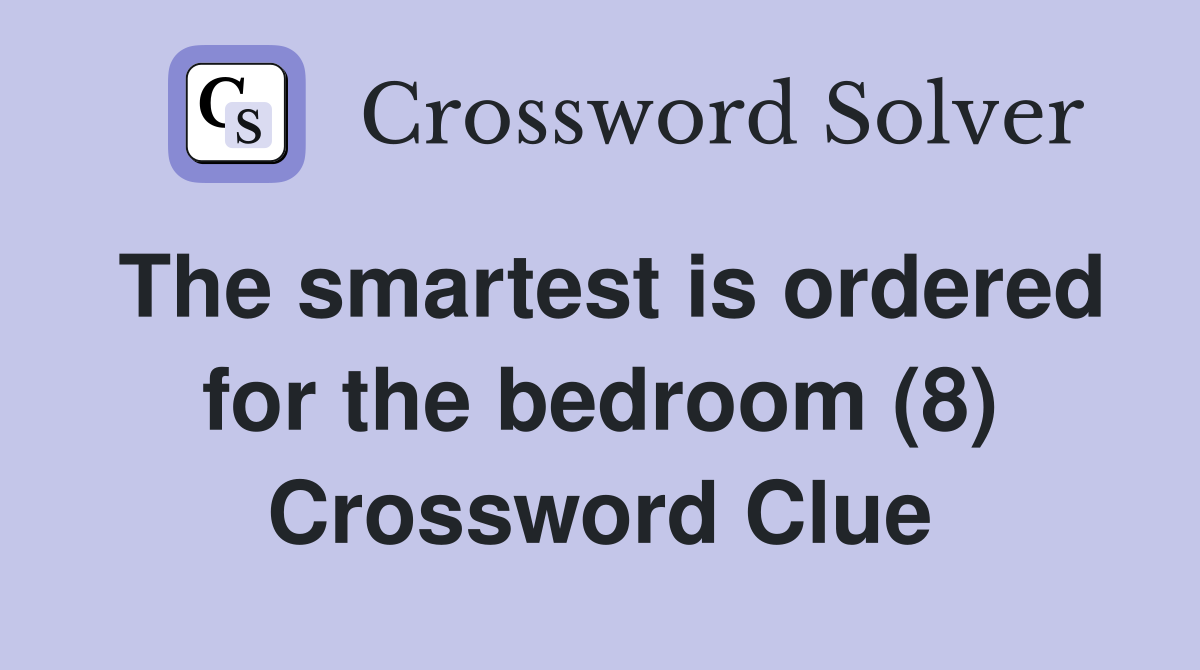 The smartest is ordered for the bedroom (8) Crossword Clue