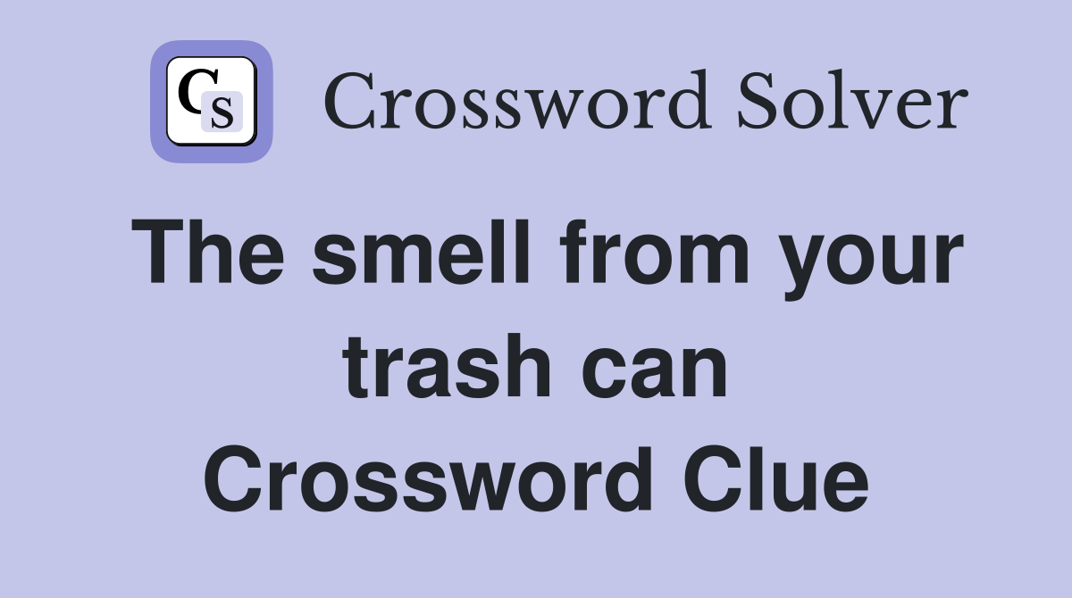 The smell from your trash can Crossword Clue