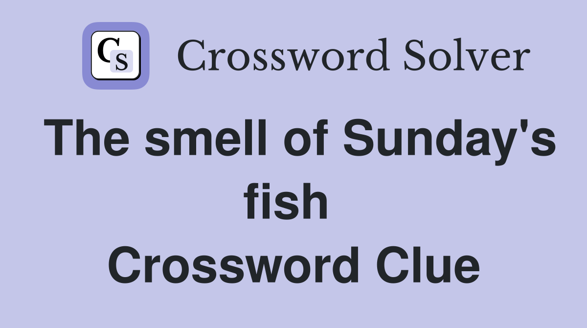 The smell of Sunday's fish  Crossword Clue