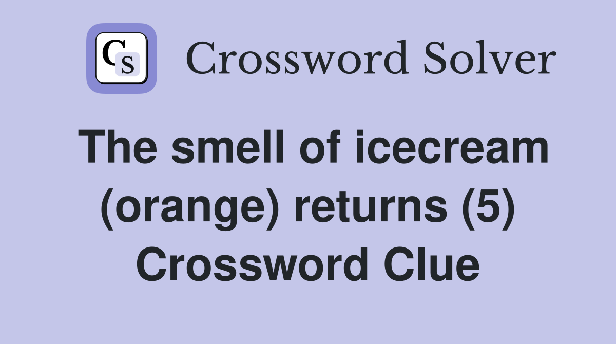 The smell of icecream (orange) returns (5) Crossword Clue