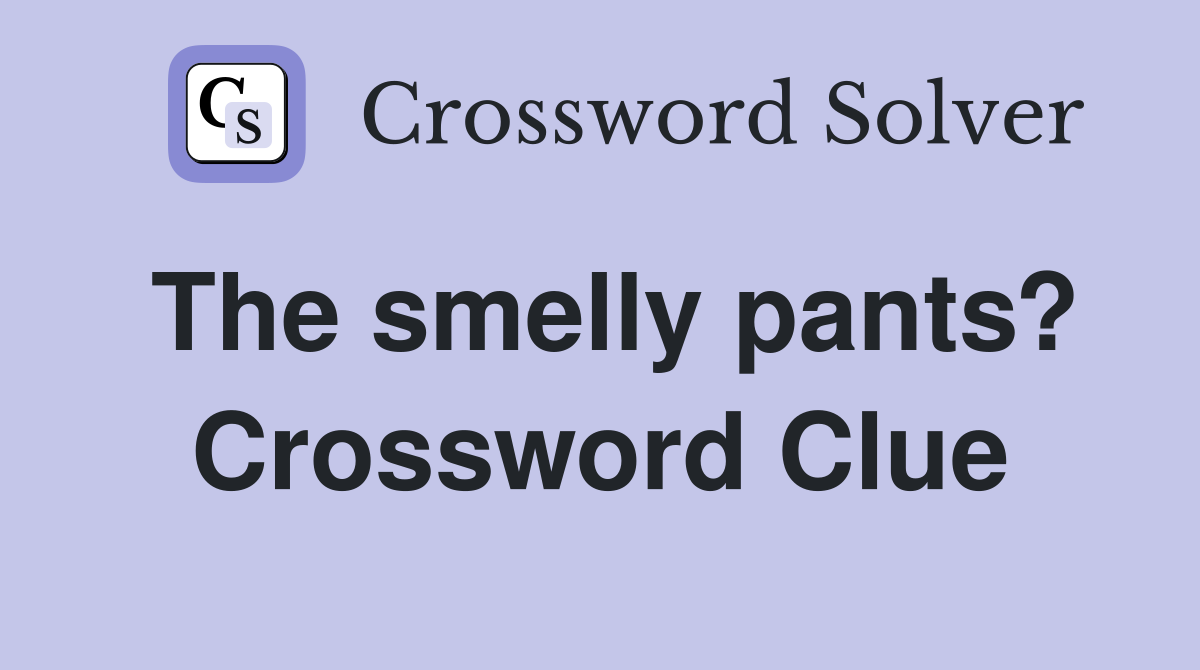 The smelly pants? Crossword Clue
