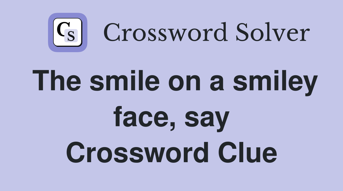 The smile on a smiley face, say Crossword Clue