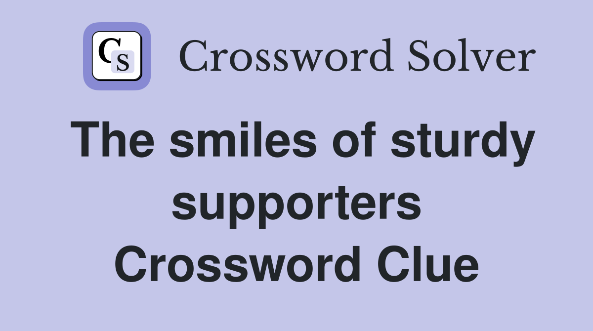 The smiles of sturdy supporters Crossword Clue