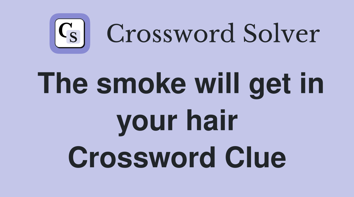 The smoke will get in your hair Crossword Clue
