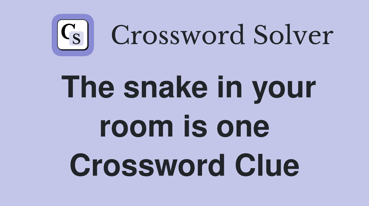 The snake in your room is one Crossword Clue