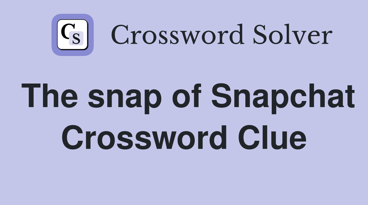 The snap of Snapchat Crossword Clue