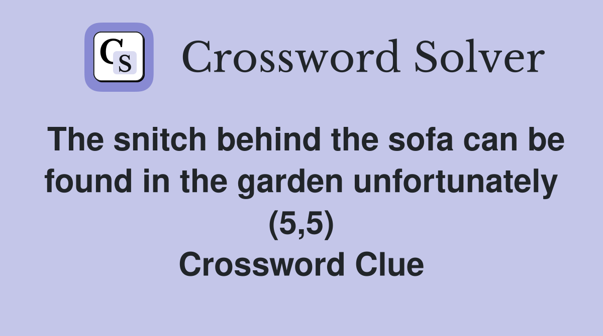 The snitch behind the sofa can be found in the garden unfortunately (5,5) Crossword Clue