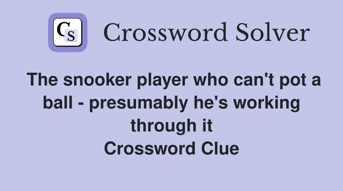 The snooker player who can't pot a ball - presumably he's working through it Crossword Clue