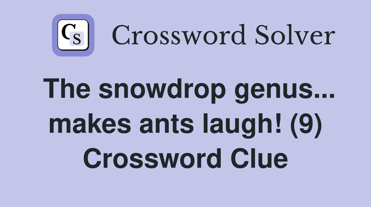 The snowdrop genus... makes ants laugh! (9) Crossword Clue