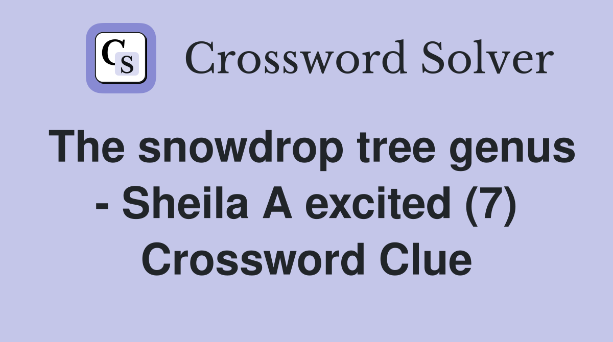 The snowdrop tree genus - Sheila A excited (7) Crossword Clue