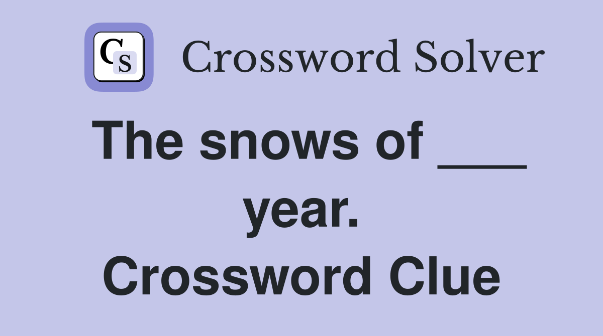 The snows of ___ year. Crossword Clue
