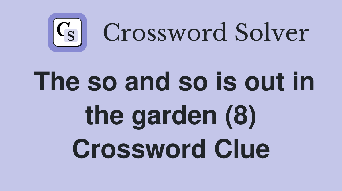 The so and so is out in the garden (8) Crossword Clue