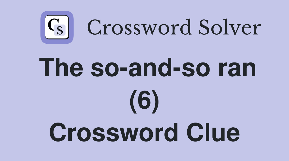The so-and-so ran (6) Crossword Clue