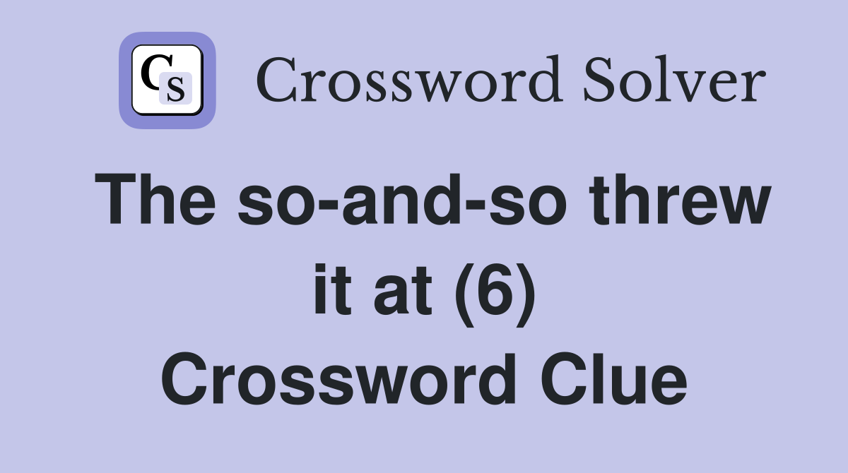 The so-and-so threw it at (6) Crossword Clue
