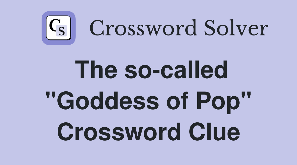 The so-called "Goddess of Pop" Crossword Clue