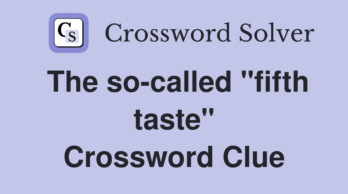 The so-called "fifth taste" Crossword Clue