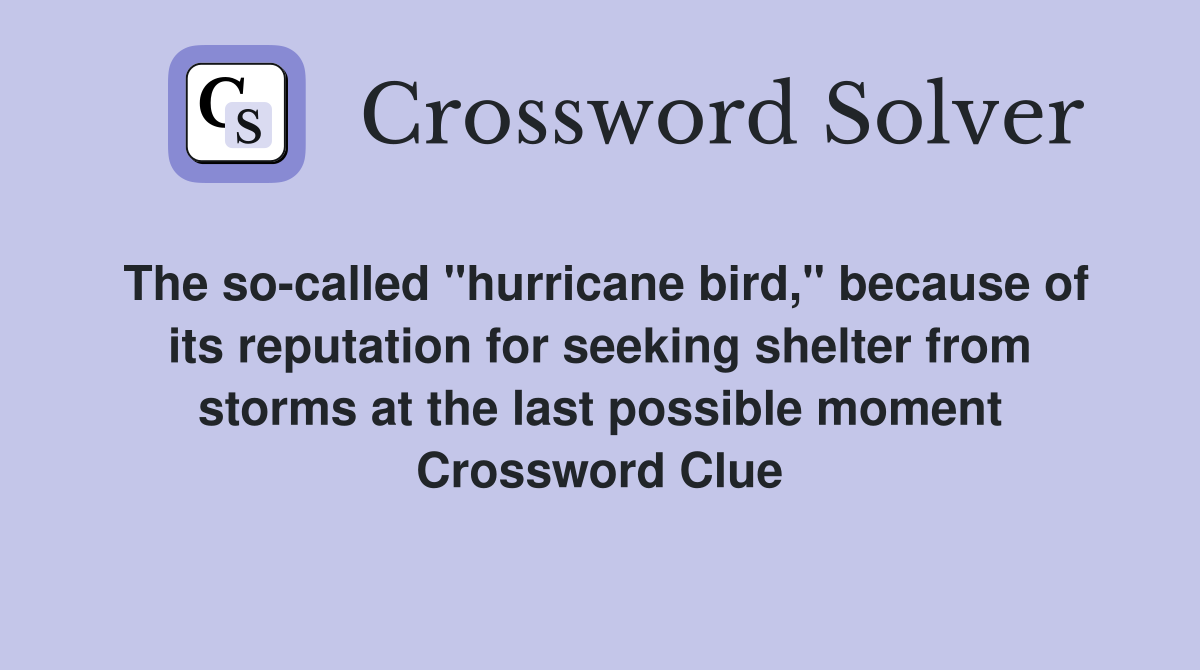 The so-called "hurricane bird," because of its reputation for seeking shelter from storms at the last possible moment Crossword Clue