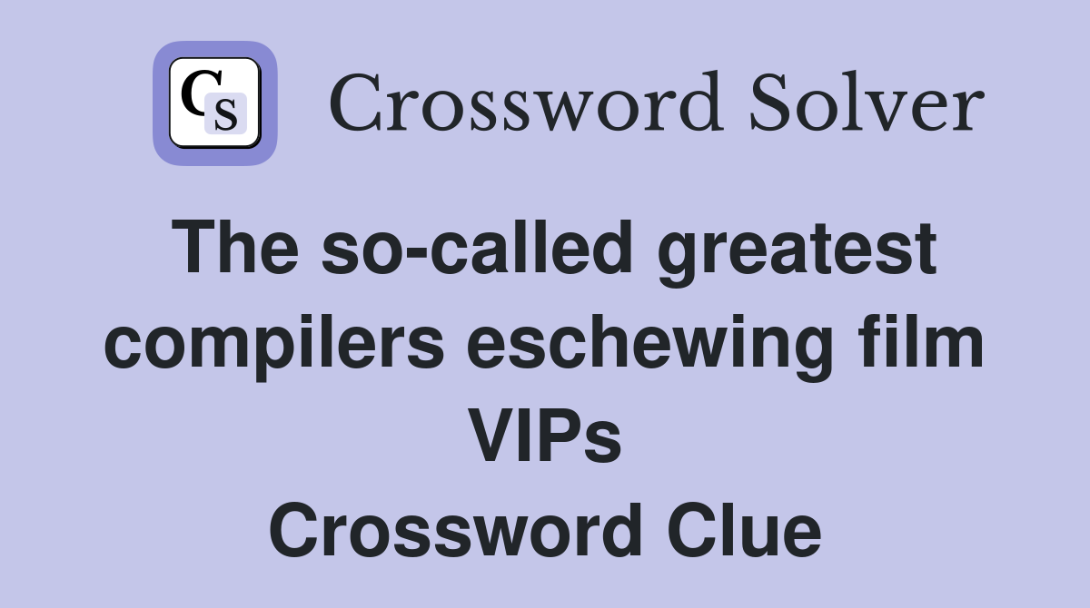 The so-called greatest compilers eschewing film VIPs Crossword Clue