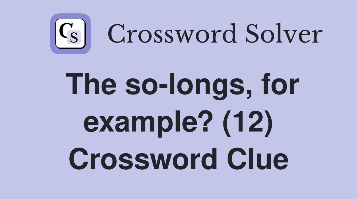 The so-longs, for example? (12) Crossword Clue