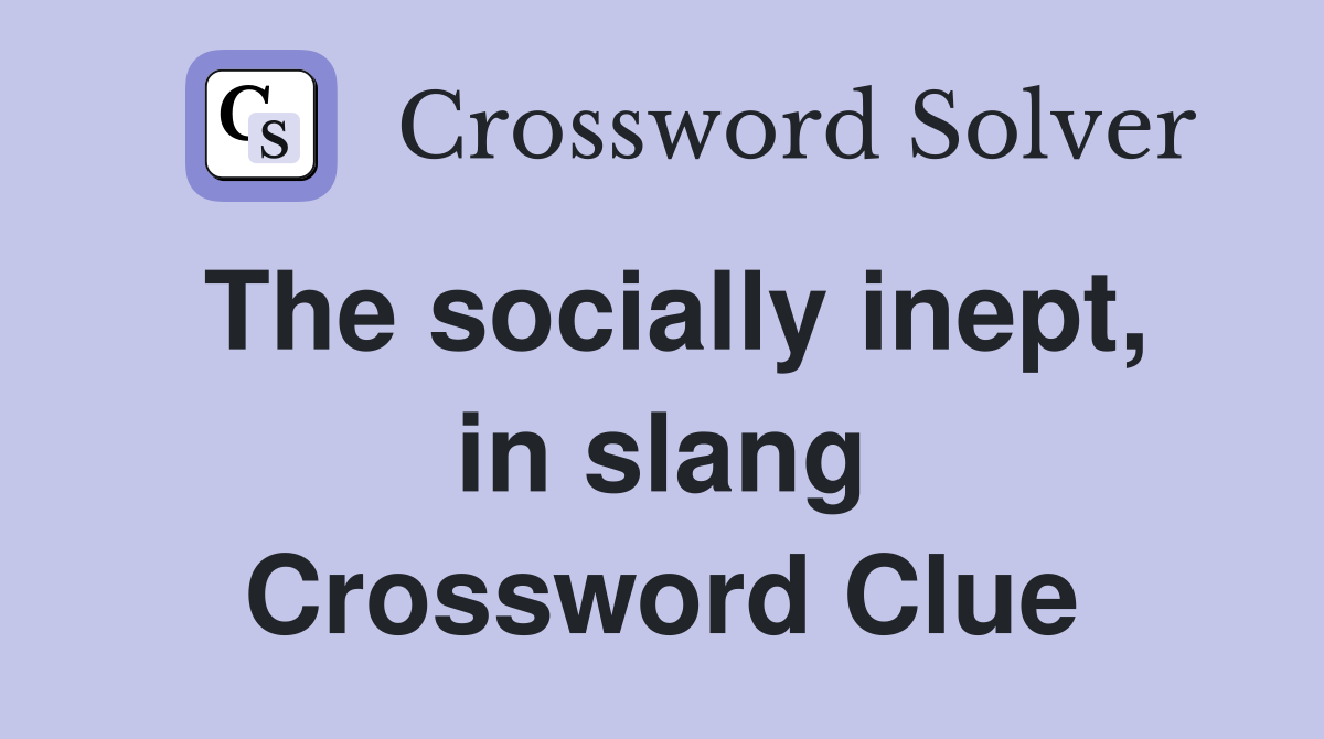 The socially inept, in slang Crossword Clue