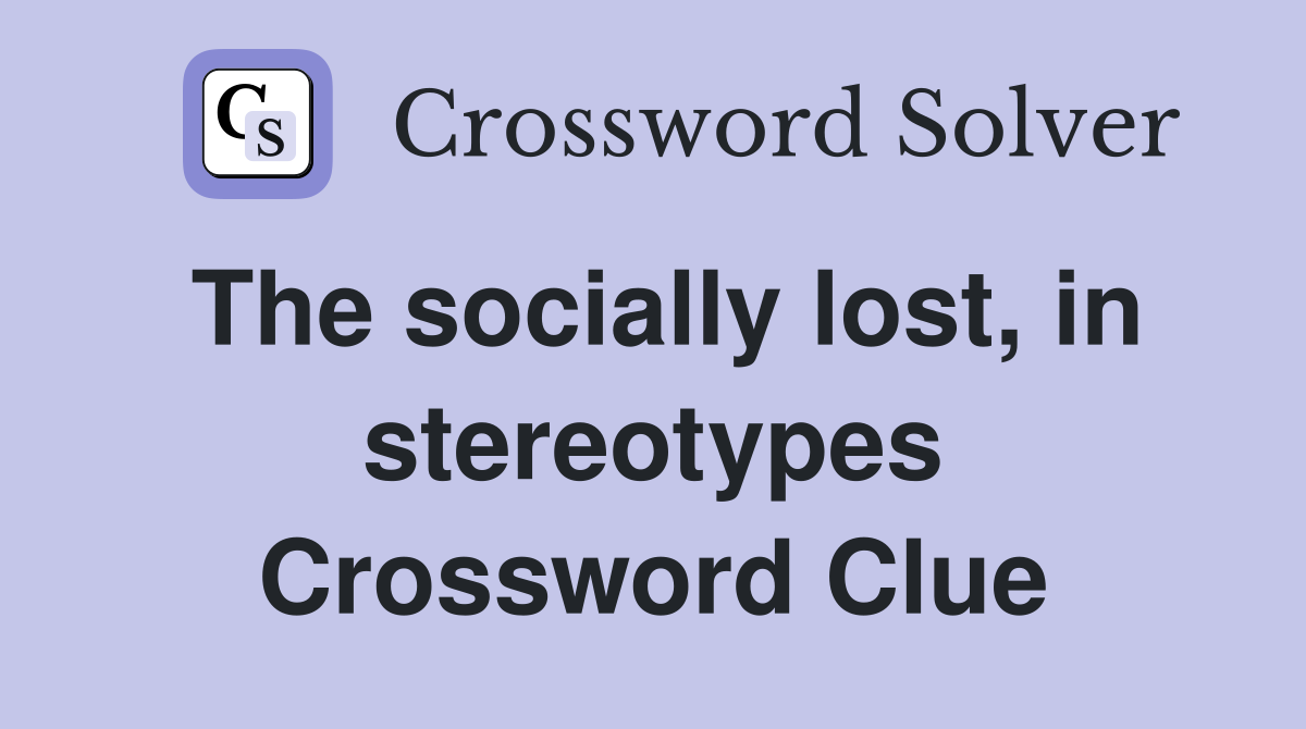 The socially lost, in stereotypes Crossword Clue