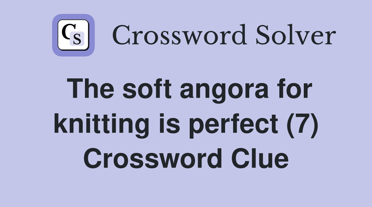 The soft angora for knitting is perfect (7) Crossword Clue