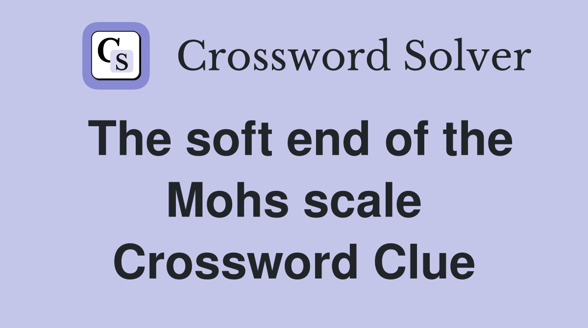 The soft end of the Mohs scale Crossword Clue