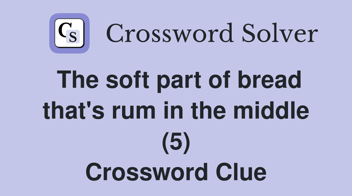 The soft part of bread that's rum in the middle (5) Crossword Clue