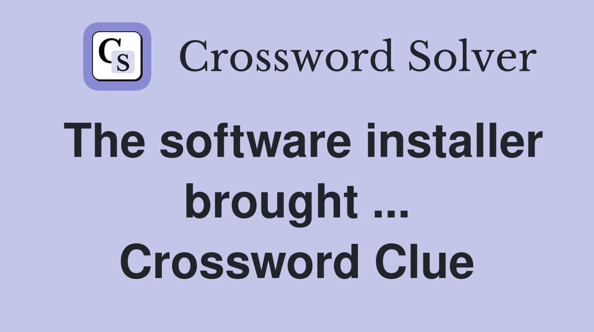 The software installer brought ... Crossword Clue